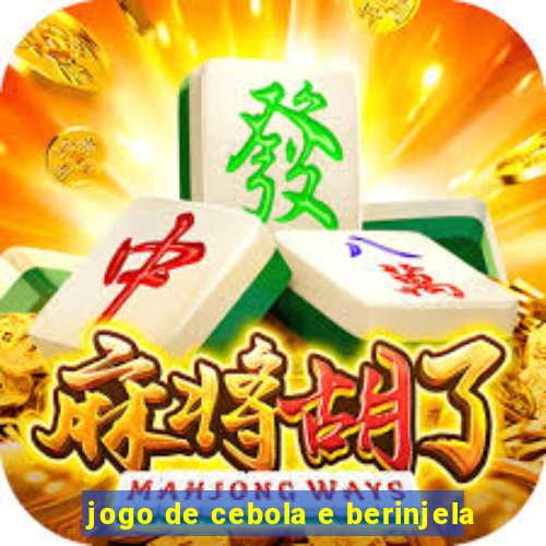 jogo de cebola e berinjela